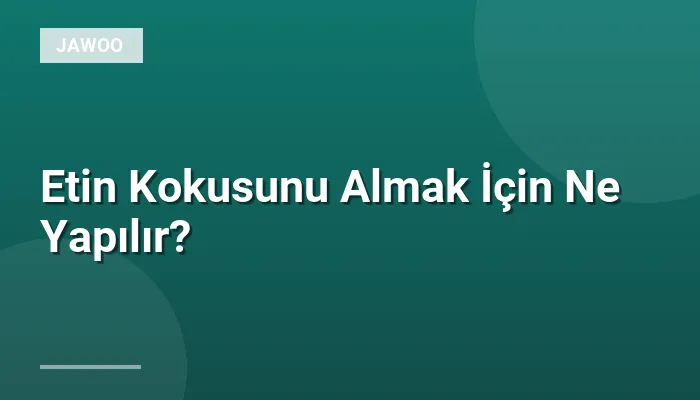 Etin Kokusunu Almak İçin Ne Yapılır?