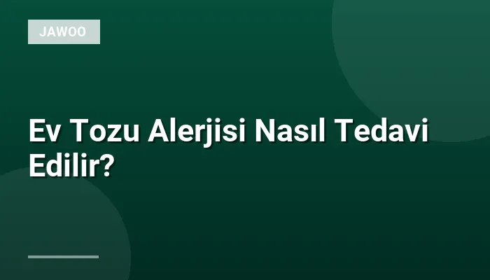 Ev Tozu Alerjisi Nasıl Tedavi Edilir?