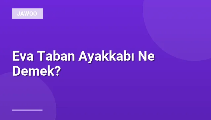 Eva Taban Ayakkabı Ne Demek?