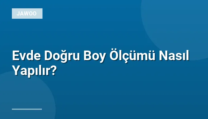 Evde Doğru Boy Ölçümü Nasıl Yapılır?