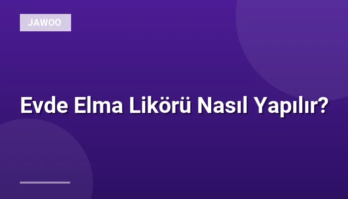 Evde Elma Likörü Nasıl Yapılır?