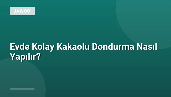 Evde Kolay Kakaolu Dondurma Nasıl Yapılır?