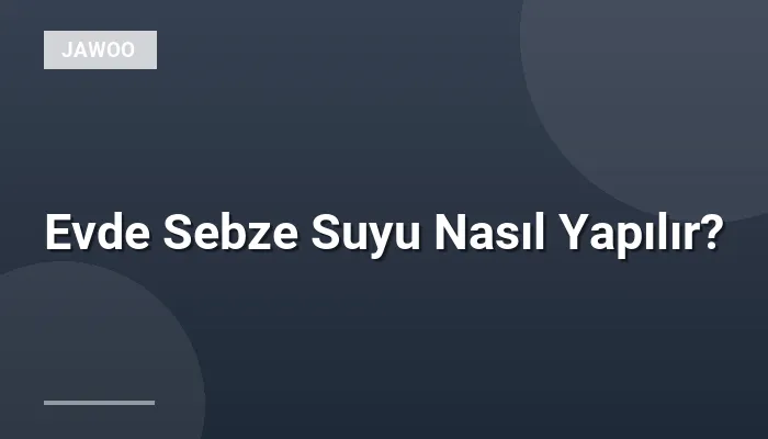 Evde Sebze Suyu Nasıl Yapılır?