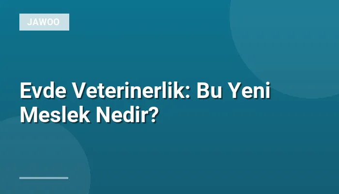 Evde Veterinerlik: Bu Yeni Meslek Nedir?