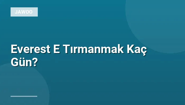 Everest E Tırmanmak Kaç Gün?