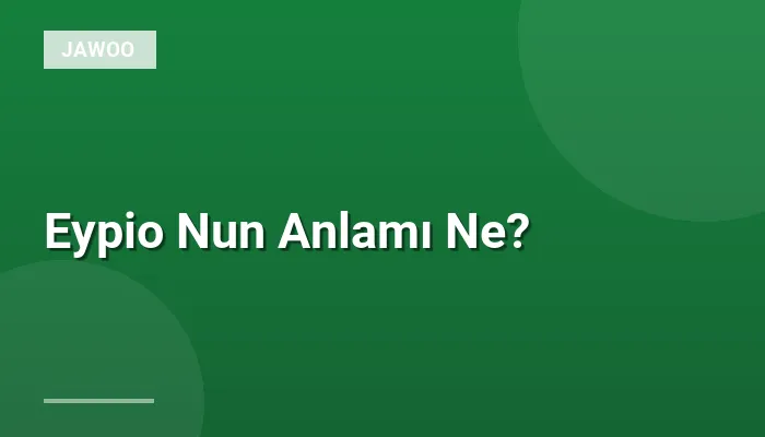 Eypio Nun Anlamı Ne?