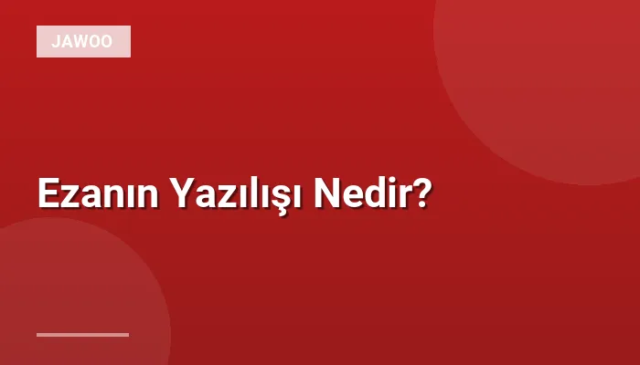 Ezanın Yazılışı Nedir?