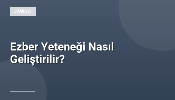 Ezber Yeteneği Nasıl Geliştirilir?