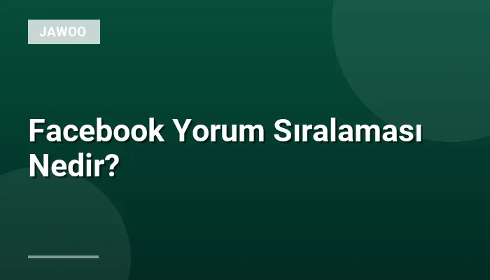 Facebook Yorum Sıralaması Nedir?