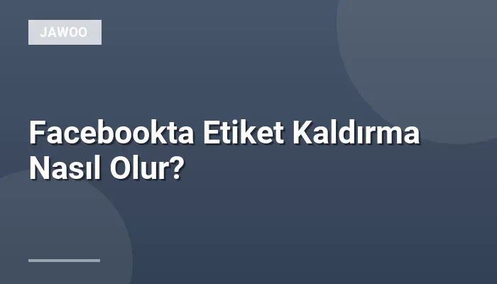 Facebookta Etiket Kaldırma Nasıl Olur?