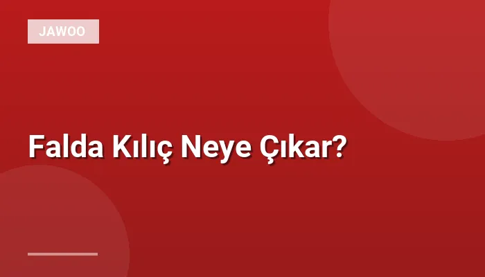 Falda Kılıç Neye Çıkar?