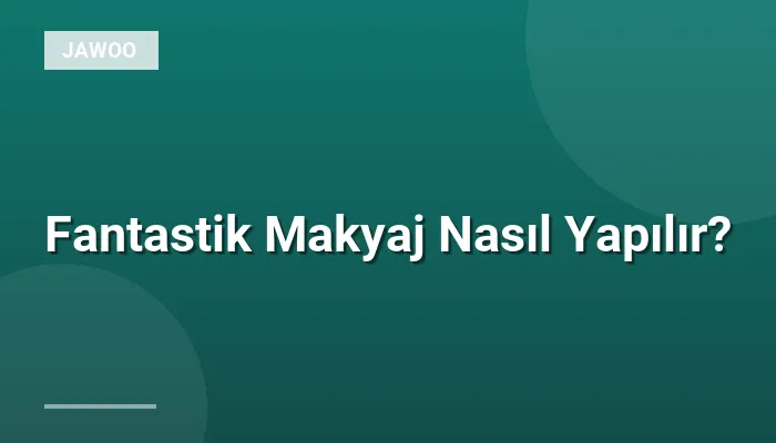 Fantastik Makyaj Nasıl Yapılır?