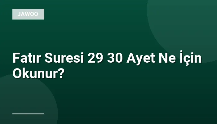 Fatır Suresi 29 30 Ayet Ne İçin Okunur?