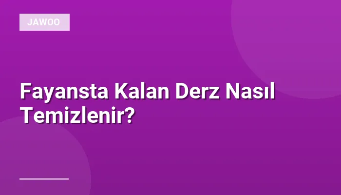 Fayansta Kalan Derz Nasıl Temizlenir?