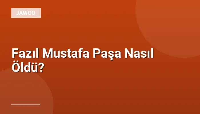 Fazıl Mustafa Paşa Nasıl Öldü?