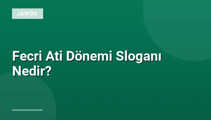 Fecri Ati Dönemi Sloganı Nedir?