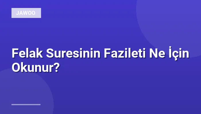Felak Suresinin Fazileti Ne İçin Okunur?
