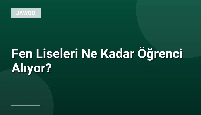 Fen Liseleri Ne Kadar Öğrenci Alıyor?