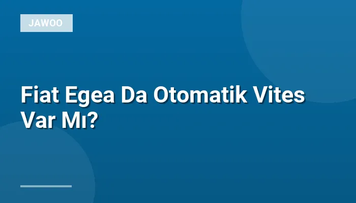 Fiat Egea Da Otomatik Vites Var Mı?