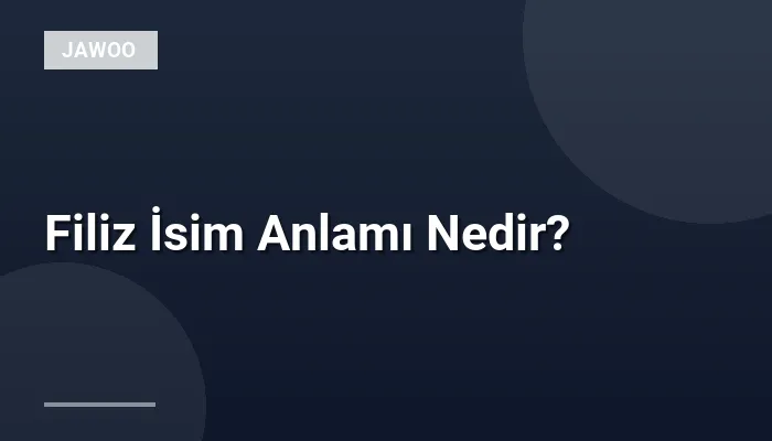 Filiz İsim Anlamı Nedir?