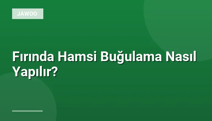 Fırında Hamsi Buğulama Nasıl Yapılır?
