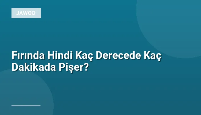 Fırında Hindi Kaç Derecede Kaç Dakikada Pişer?