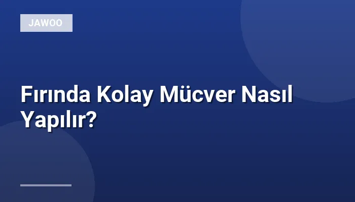 Fırında Kolay Mücver Nasıl Yapılır?