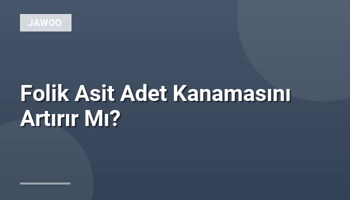 Folik Asit Adet Kanamasını Artırır Mı?