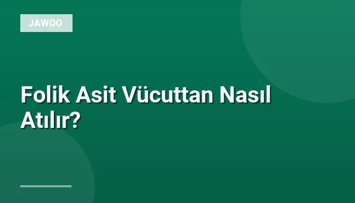 Folik Asit Vücuttan Nasıl Atılır?