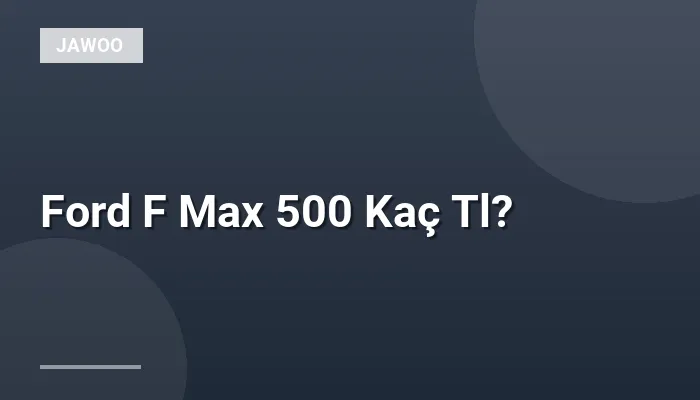 Ford F Max 500 Kaç Tl?