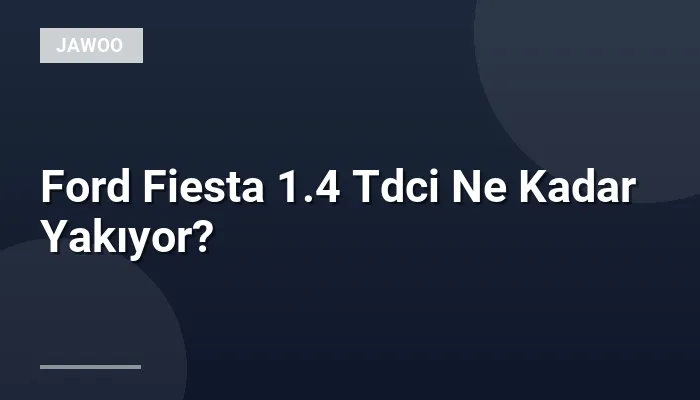 Ford Fiesta 1.4 Tdci Ne Kadar Yakıyor?