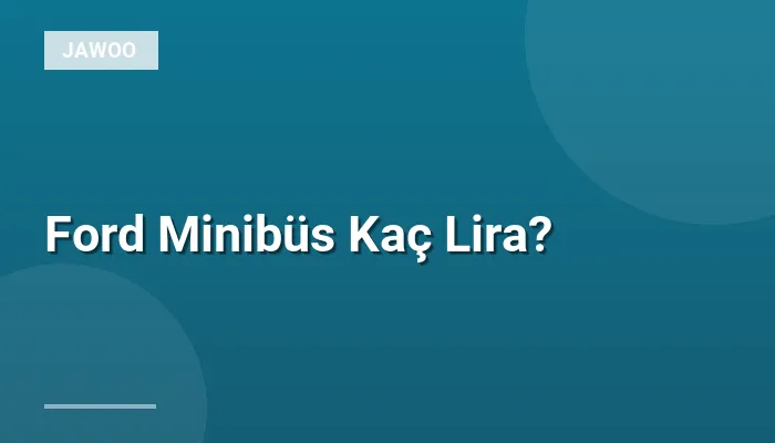 Ford Minibüs Kaç Lira?