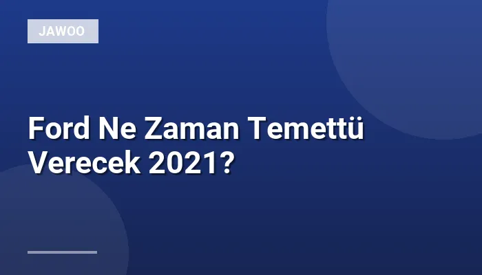 Ford Ne Zaman Temettü Verecek 2021?