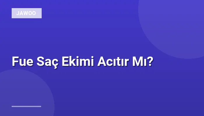 Fue Saç Ekimi Acıtır Mı?