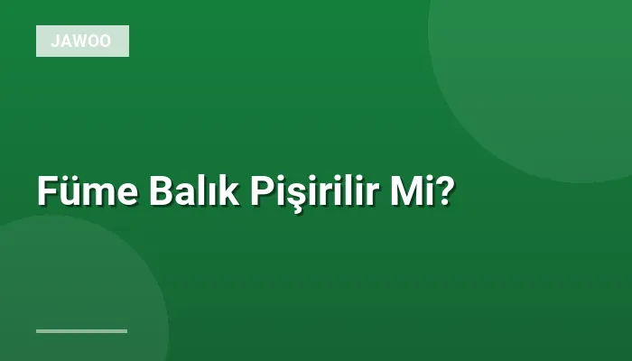 Füme Balık Pişirilir Mi?