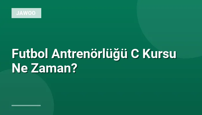 Futbol Antrenörlüğü C Kursu Ne Zaman?