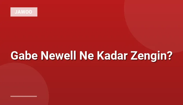 Gabe Newell Ne Kadar Zengin?