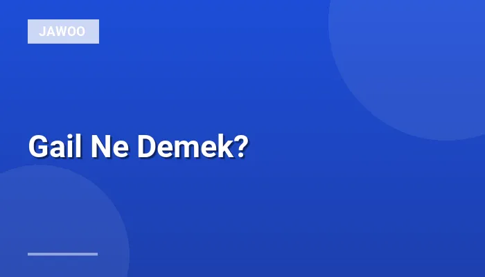 Gail Ne Demek?