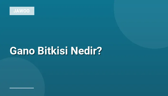 Gano Bitkisi Nedir?