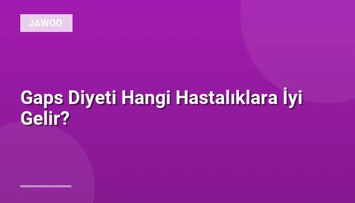 Gaps Diyeti Hangi Hastalıklara İyi Gelir?