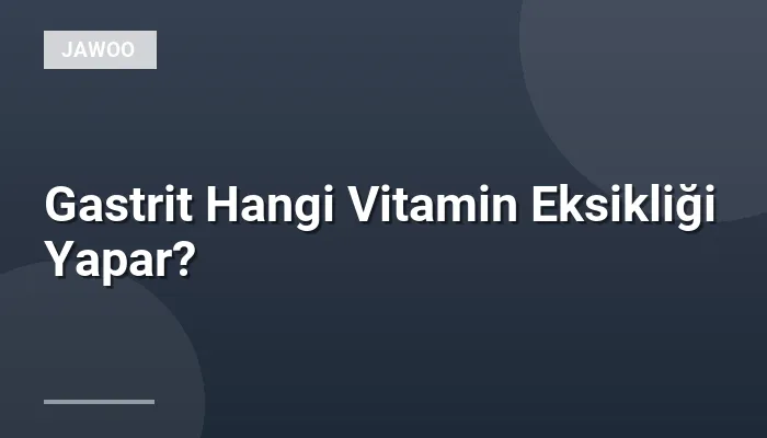 Gastrit Hangi Vitamin Eksikliği Yapar?