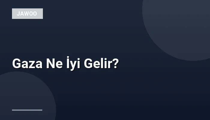 Gaza Ne İyi Gelir?