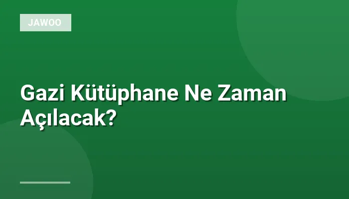 Gazi Kütüphane Ne Zaman Açılacak?