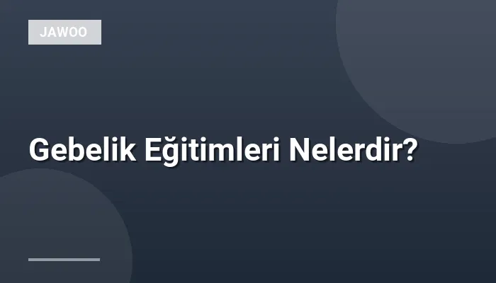 Gebelik Eğitimleri Nelerdir?