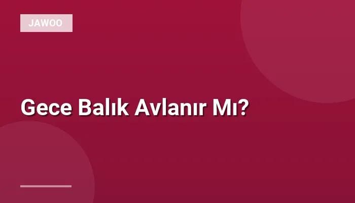 Gece Balık Avlanır Mı?