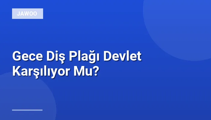 Gece Diş Plağı Devlet Karşılıyor Mu?