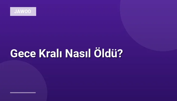 Gece Kralı Nasıl Öldü?
