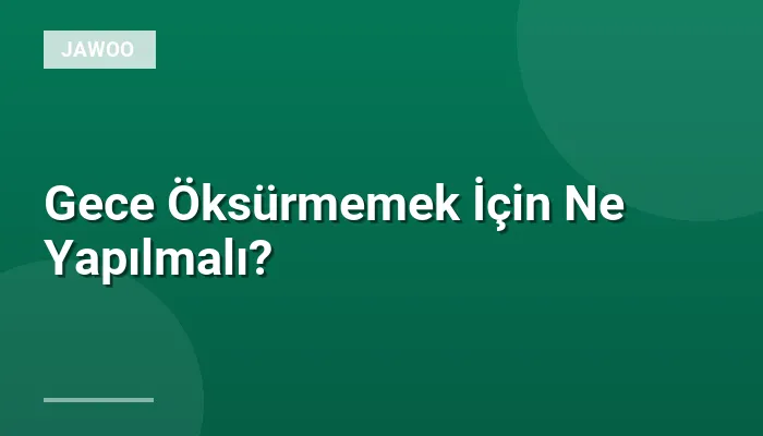 Gece Öksürmemek İçin Ne Yapılmalı?