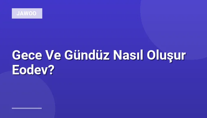 Gece Ve Gündüz Nasıl Oluşur Eodev?