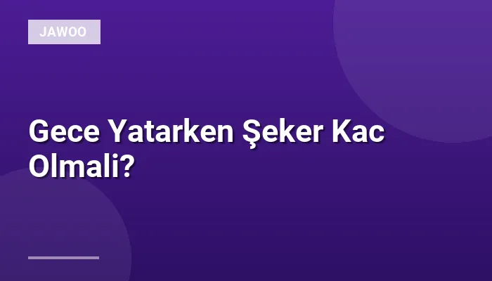 Gece Yatarken Şeker Kac Olmali?